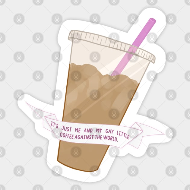 it's me and my gay little coffee against the world Sticker by goblinbabe